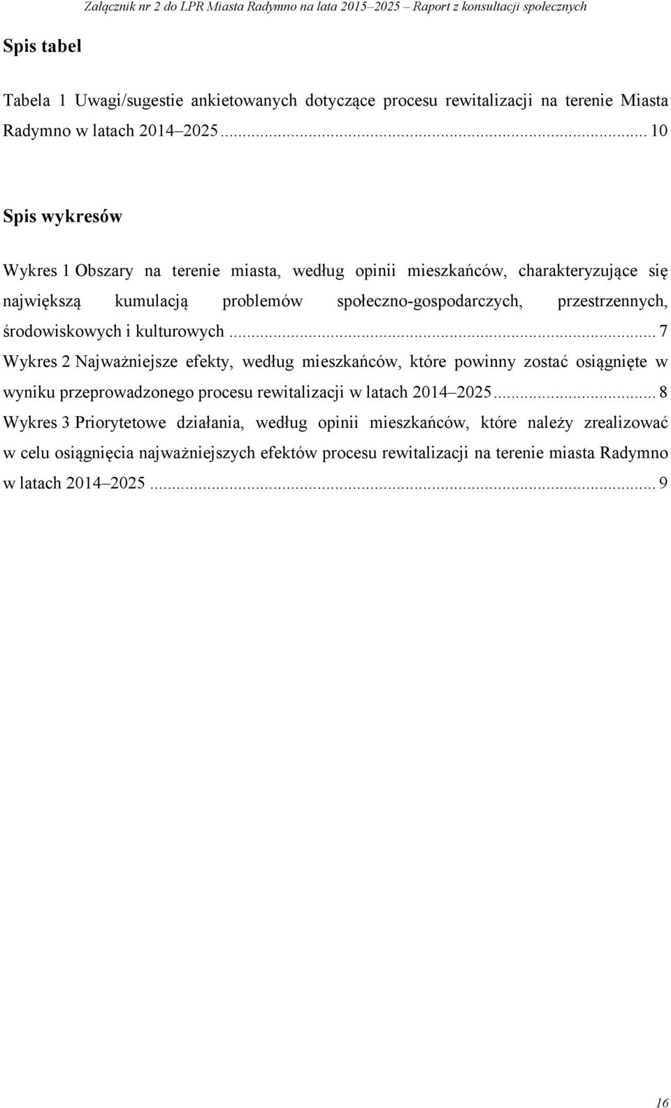 .. 10 Spis wykresów Wykres 1 Obszary na terenie miasta, według opinii mieszkańców, charakteryzujące się największą kumulacją problemów społeczno-gospodarczych, przestrzennych, środowiskowych i