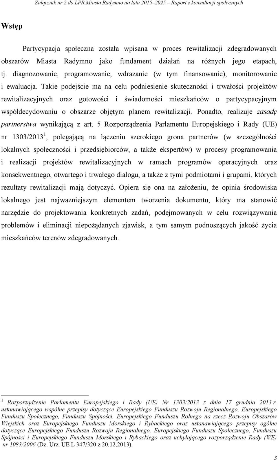 Takie podejście ma na celu podniesienie skuteczności i trwałości projektów rewitalizacyjnych oraz gotowości i świadomości mieszkańców o partycypacyjnym współdecydowaniu o obszarze objętym planem