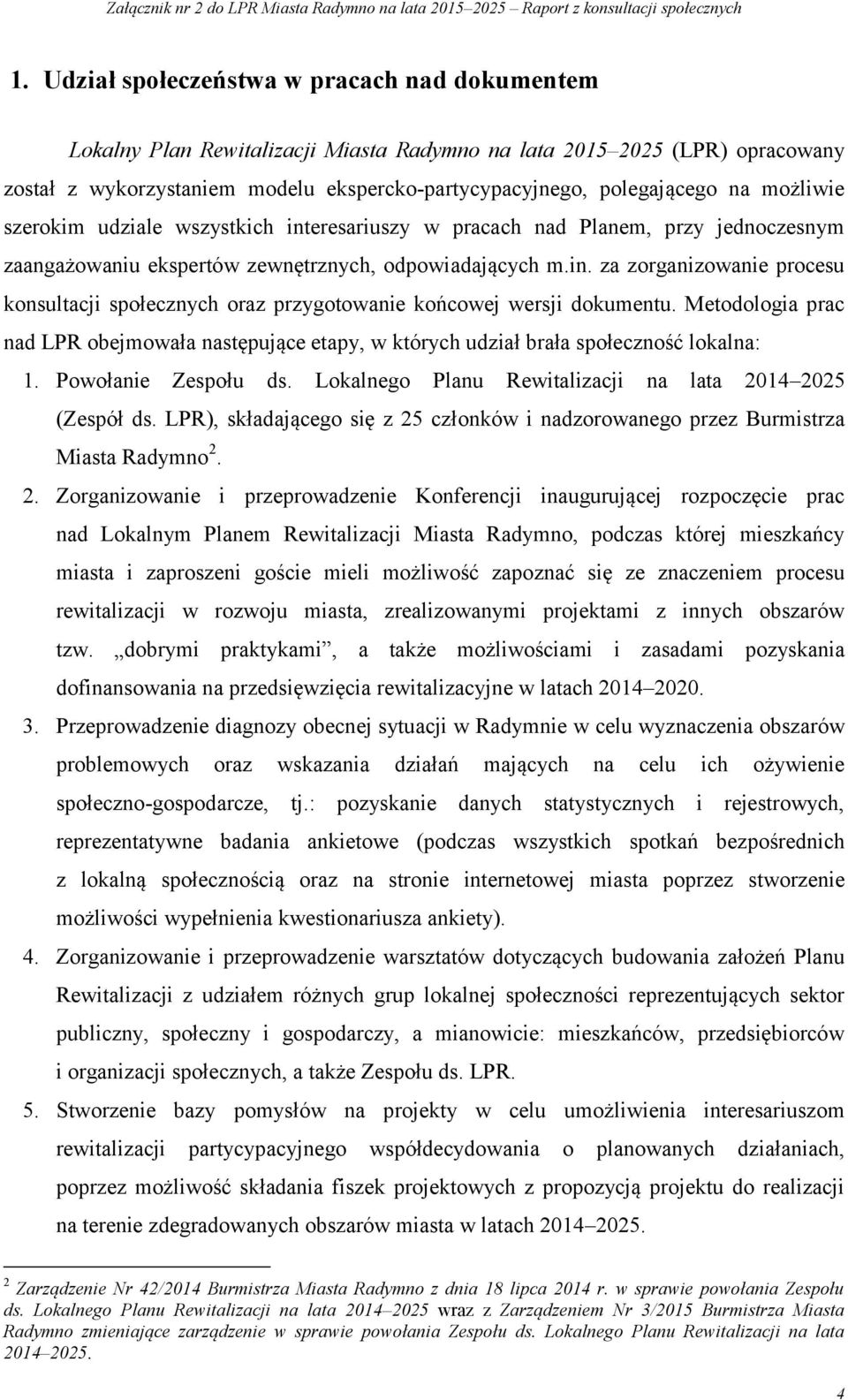 Metodologia prac nad LPR obejmowała następujące etapy, w których udział brała społeczność lokalna: 1. Powołanie Zespołu ds. Lokalnego Planu Rewitalizacji na lata 2014 2025 (Zespół ds.