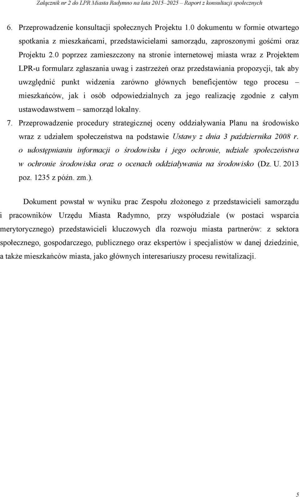 beneficjentów tego procesu mieszkańców, jak i osób odpowiedzialnych za jego realizację zgodnie z całym ustawodawstwem samorząd lokalny. 7.