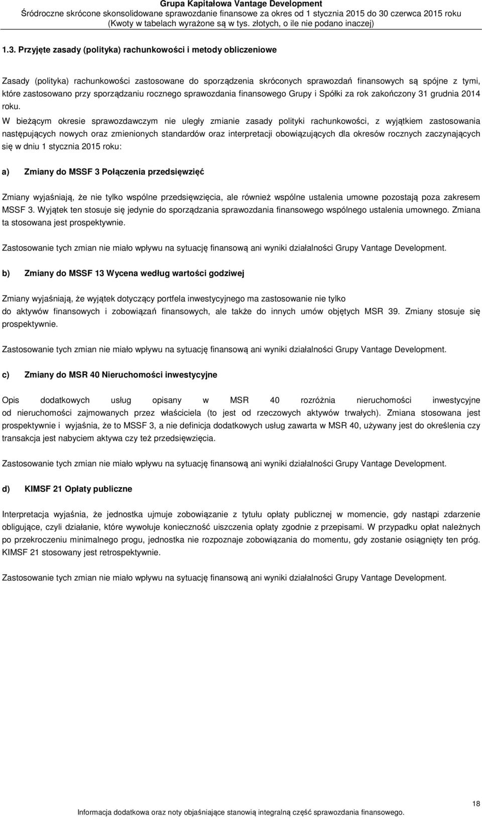 W bieżącym okresie sprawozdawczym nie uległy zmianie zasady polityki rachunkowości, z wyjątkiem zastosowania następujących nowych oraz zmienionych standardów oraz interpretacji obowiązujących dla