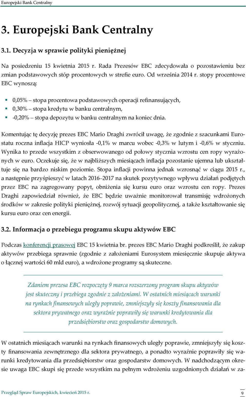 stopy procentowe EBC wynoszą: 0,05% stopa procentowa podstawowych operacji refinansujących, 0,30% stopa kredytu w banku centralnym, -0,20% stopa depozytu w banku centralnym na koniec dnia.