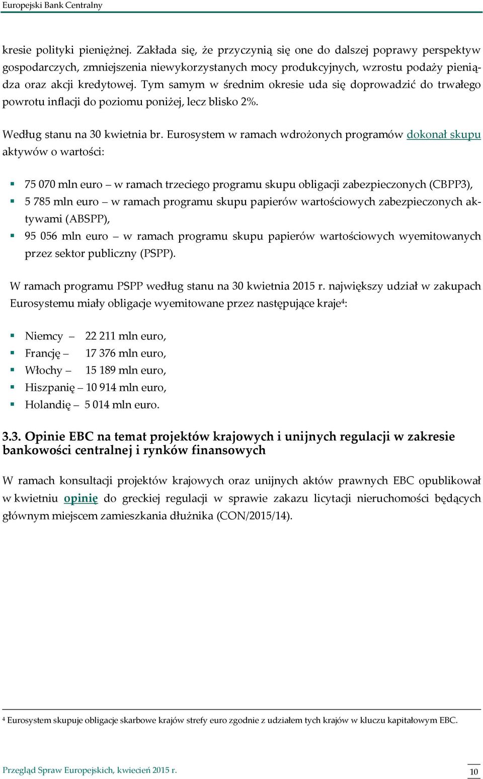 Tym samym w średnim okresie uda się doprowadzić do trwałego powrotu inflacji do poziomu poniżej, lecz blisko 2%. Według stanu na 30 kwietnia br.