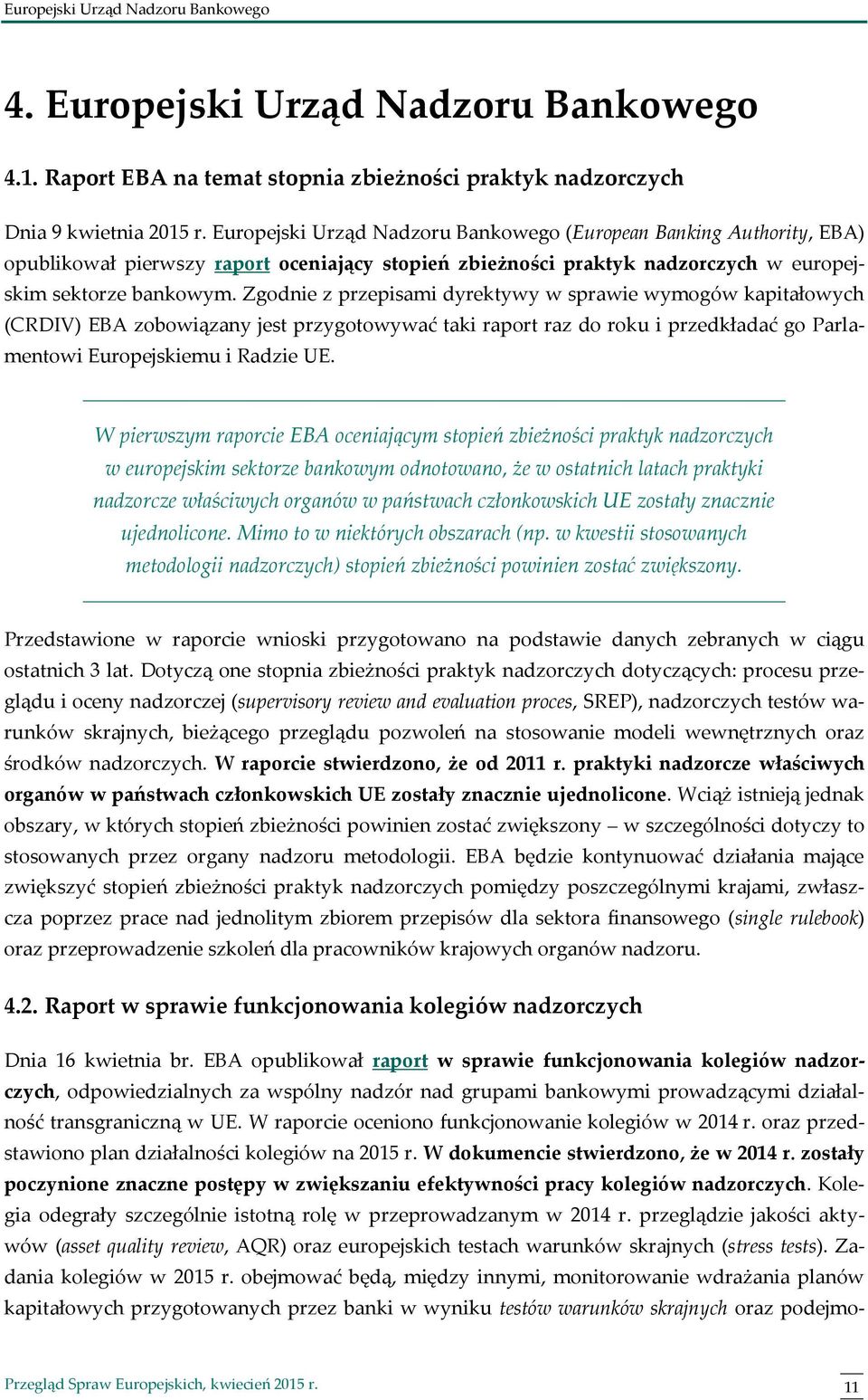 Zgodnie z przepisami dyrektywy w sprawie wymogów kapitałowych (CRDIV) EBA zobowiązany jest przygotowywać taki raport raz do roku i przedkładać go Parlamentowi Europejskiemu i Radzie UE.