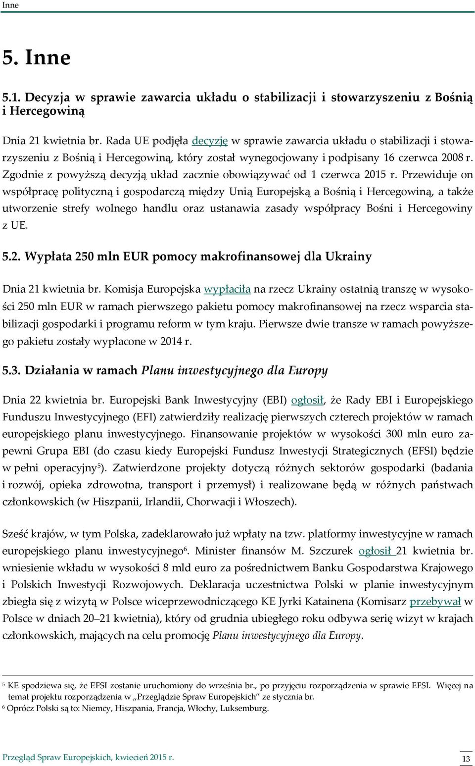 Zgodnie z powyższą decyzją układ zacznie obowiązywać od 1 czerwca 2015 r.