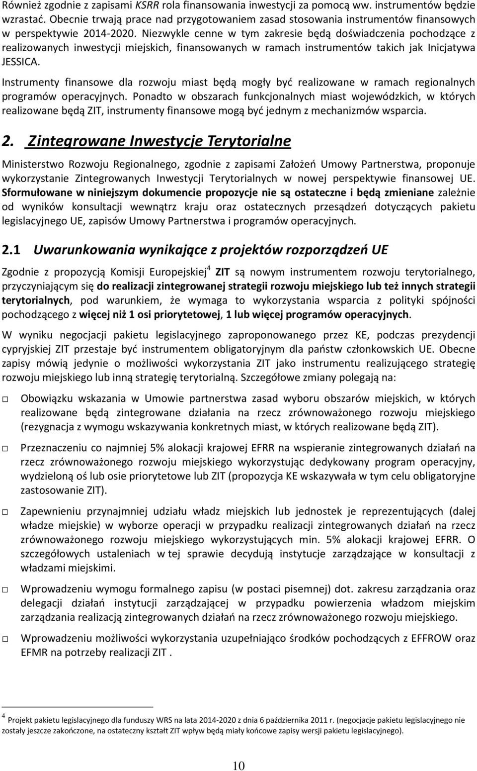 Niezwykle cenne w tym zakresie będą doświadczenia pochodzące z realizowanych inwestycji miejskich, finansowanych w ramach instrumentów takich jak Inicjatywa JESSICA.