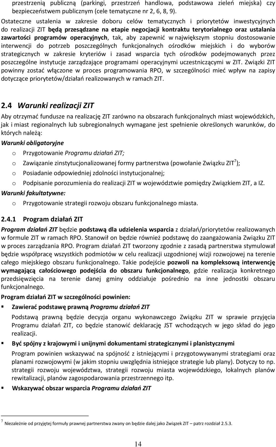 programów operacyjnych, tak, aby zapewnić w największym stopniu dostosowanie interwencji do potrzeb poszczególnych funkcjonalnych ośrodków miejskich i do wyborów strategicznych w zakresie kryteriów i