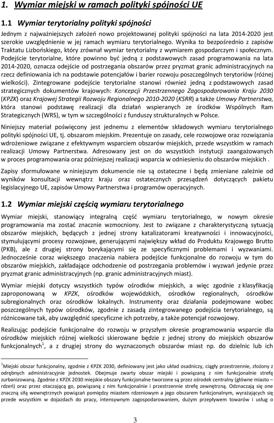 Wynika to bezpośrednio z zapisów Traktatu Lizbońskiego, który zrównał wymiar terytorialny z wymiarem gospodarczym i społecznym.