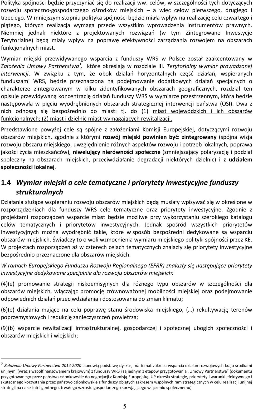 Niemniej jednak niektóre z projektowanych rozwiązań (w tym Zintegrowane Inwestycje Terytorialne) będą miały wpływ na poprawę efektywności zarządzania rozwojem na obszarach funkcjonalnych miast.