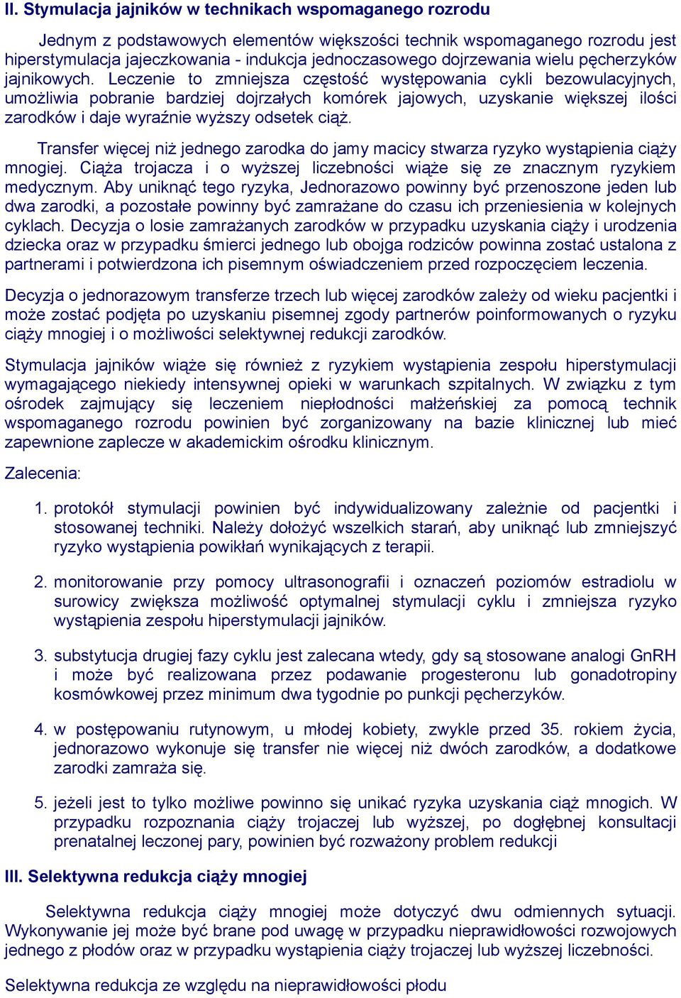 Leczenie to zmniejsza częstość występowania cykli bezowulacyjnych, umożliwia pobranie bardziej dojrzałych komórek jajowych, uzyskanie większej ilości zarodków i daje wyraźnie wyższy odsetek ciąż.