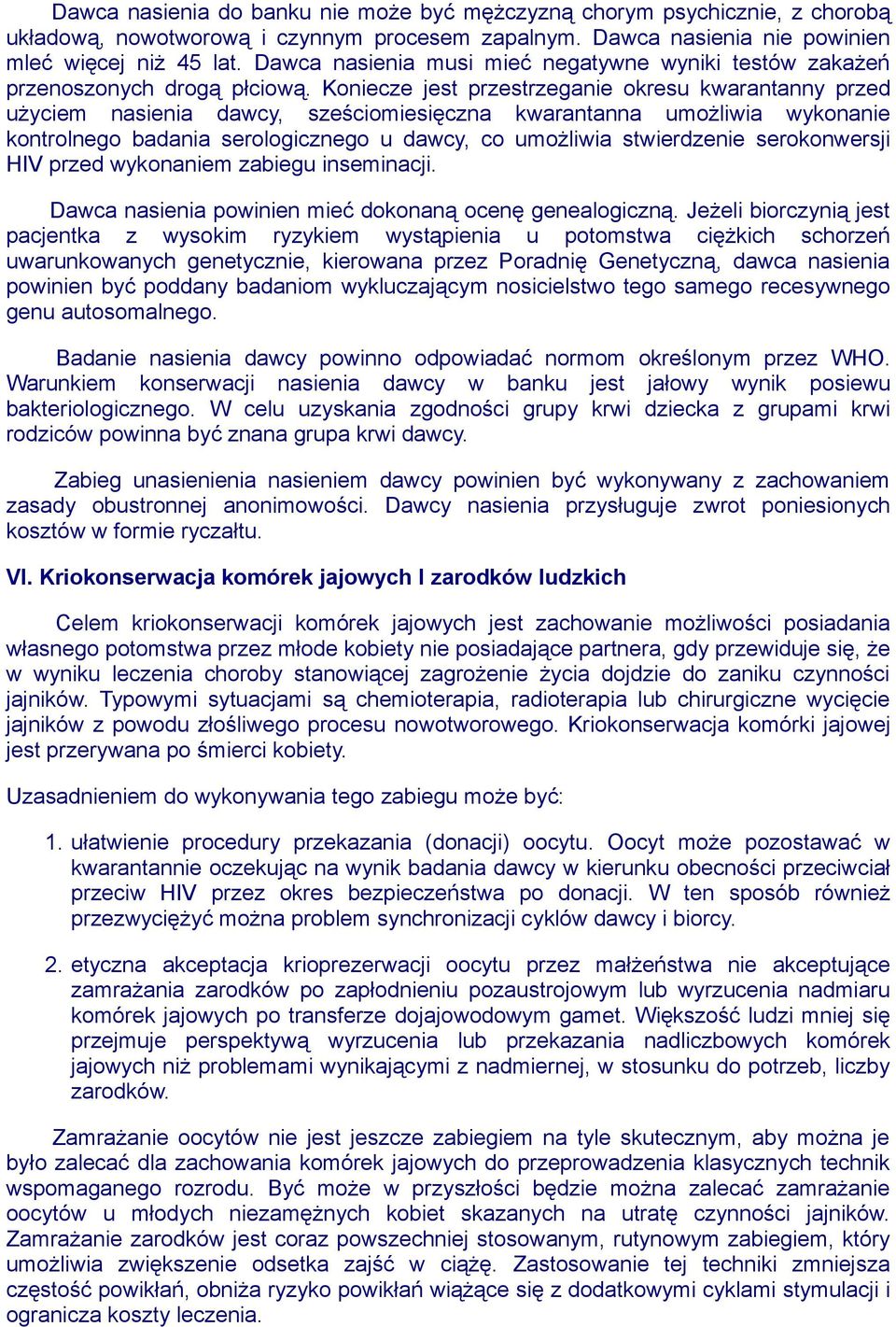 Koniecze jest przestrzeganie okresu kwarantanny przed użyciem nasienia dawcy, sześciomiesięczna kwarantanna umożliwia wykonanie kontrolnego badania serologicznego u dawcy, co umożliwia stwierdzenie