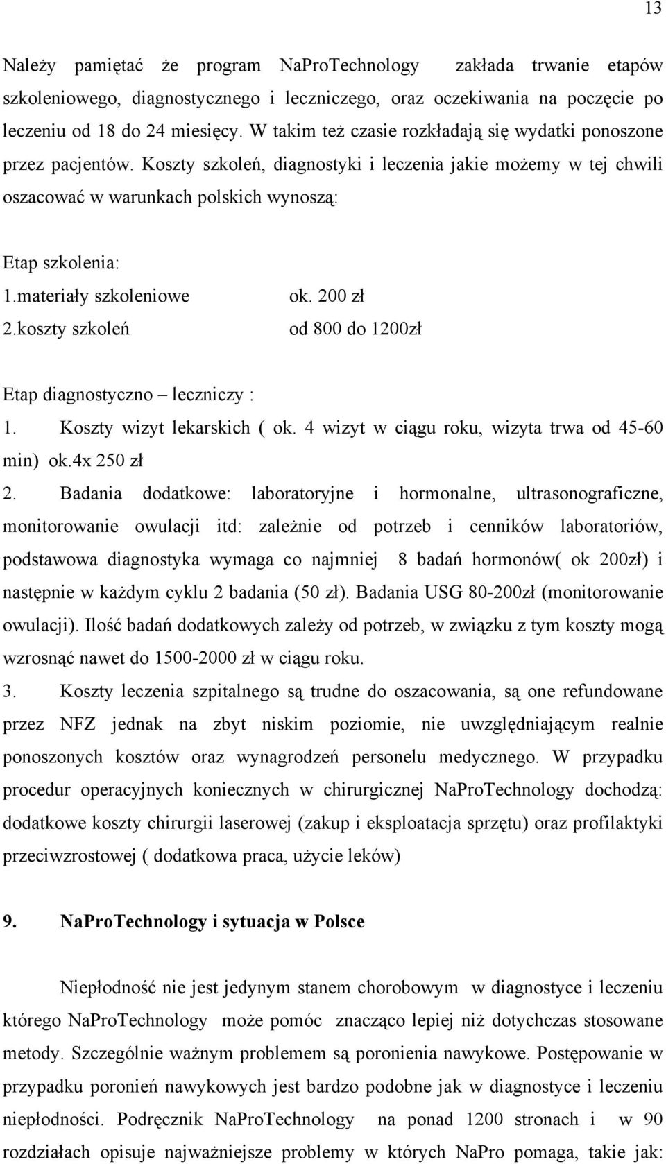 materiały szkoleniowe 2.koszty szkoleń ok. 200 zł od 800 do 1200zł Etap diagnostyczno leczniczy : 1. Koszty wizyt lekarskich ( ok. 4 wizyt w ciągu roku, wizyta trwa od 45-60 min) ok.4x 250 zł 2.