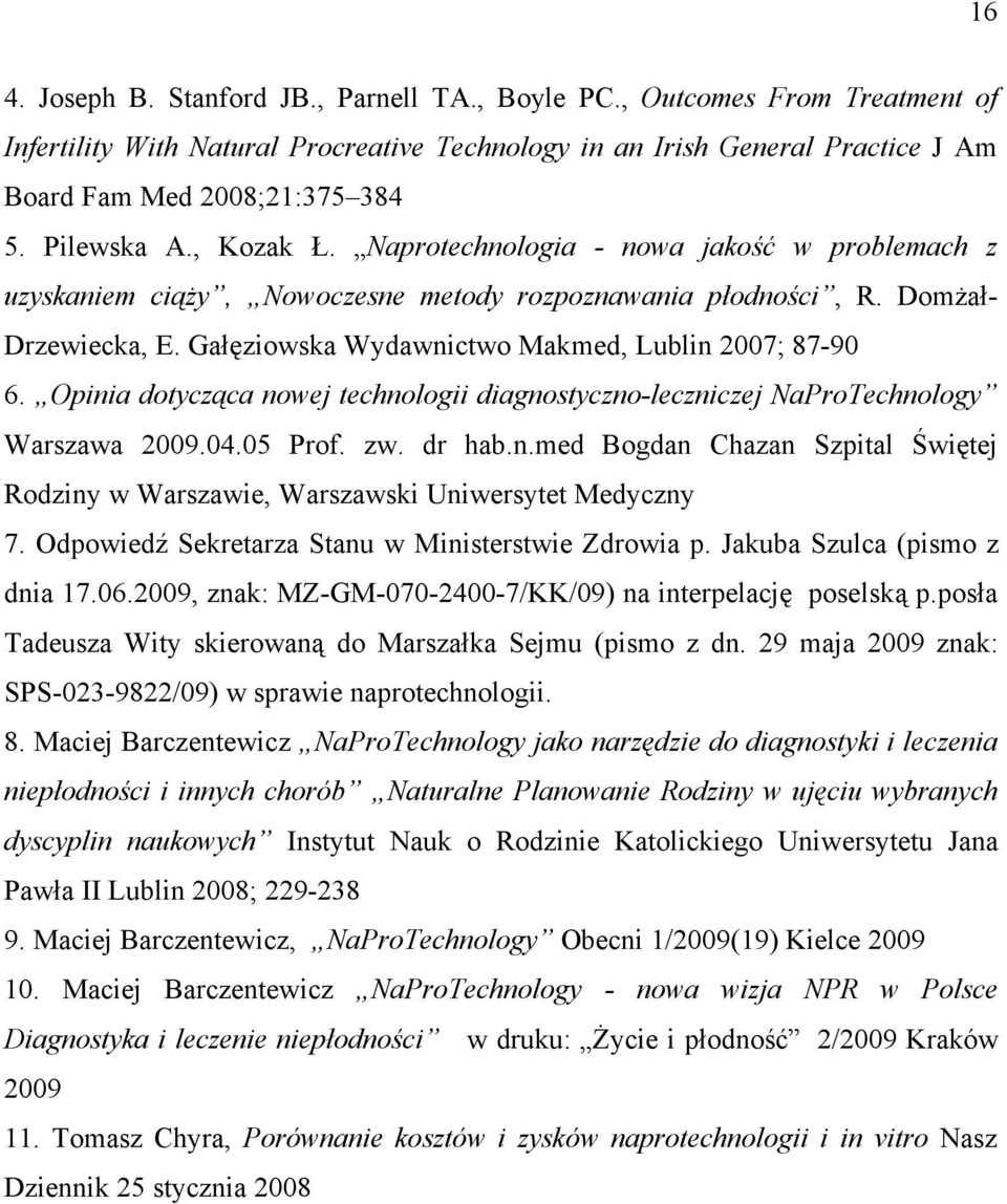 Gałęziowska Wydawnictwo Makmed, Lublin 2007; 87-90 6. Opinia dotycząca nowej technologii diagnostyczno-leczniczej NaProTechnology Warszawa 2009.04.05 Prof. zw. dr hab.n.med Bogdan Chazan Szpital Świętej Rodziny w Warszawie, Warszawski Uniwersytet Medyczny 7.