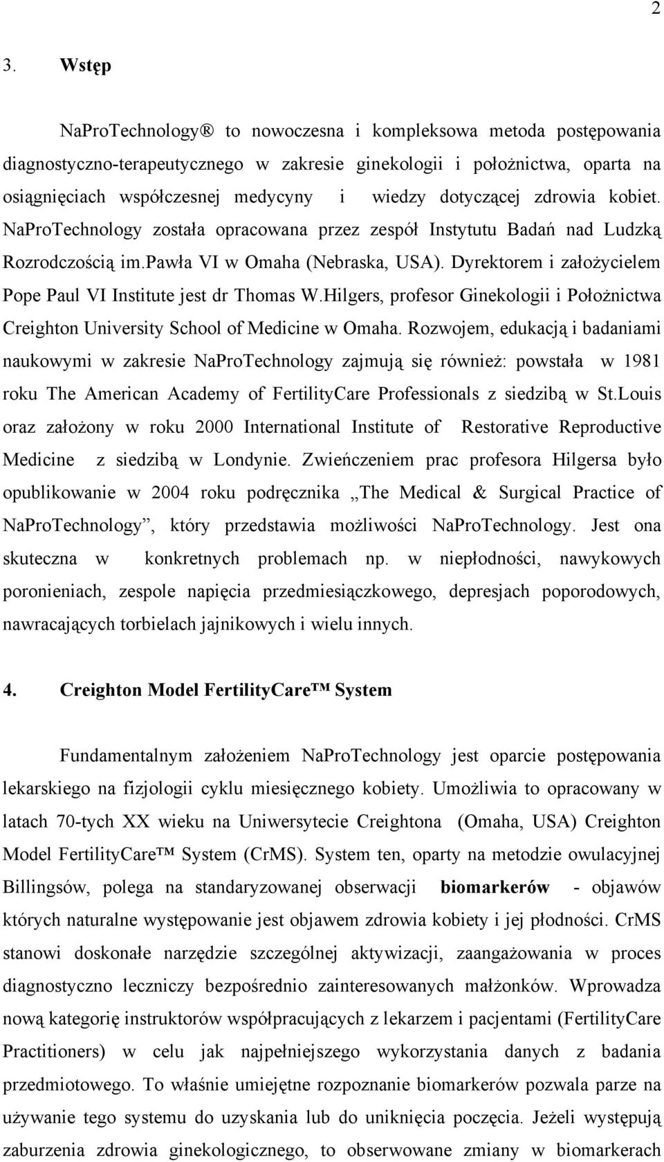 Dyrektorem i założycielem Pope Paul VI Institute jest dr Thomas W.Hilgers, profesor Ginekologii i Położnictwa Creighton University School of Medicine w Omaha.