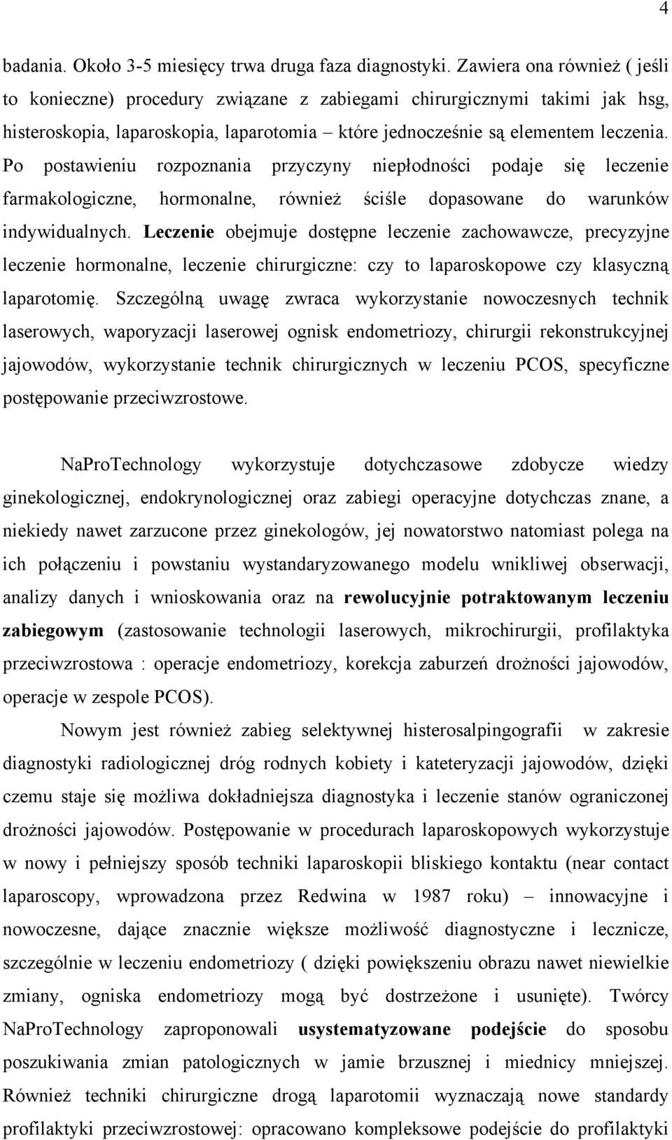 Po postawieniu rozpoznania przyczyny niepłodności podaje się leczenie farmakologiczne, hormonalne, również ściśle dopasowane do warunków indywidualnych.