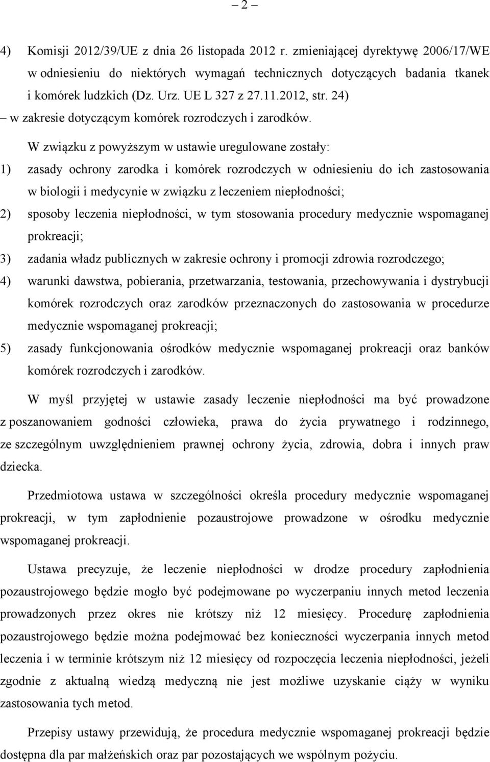 W związku z powyższym w ustawie uregulowane zostały: 1) zasady ochrony zarodka i komórek rozrodczych w odniesieniu do ich zastosowania w biologii i medycynie w związku z leczeniem niepłodności; 2)