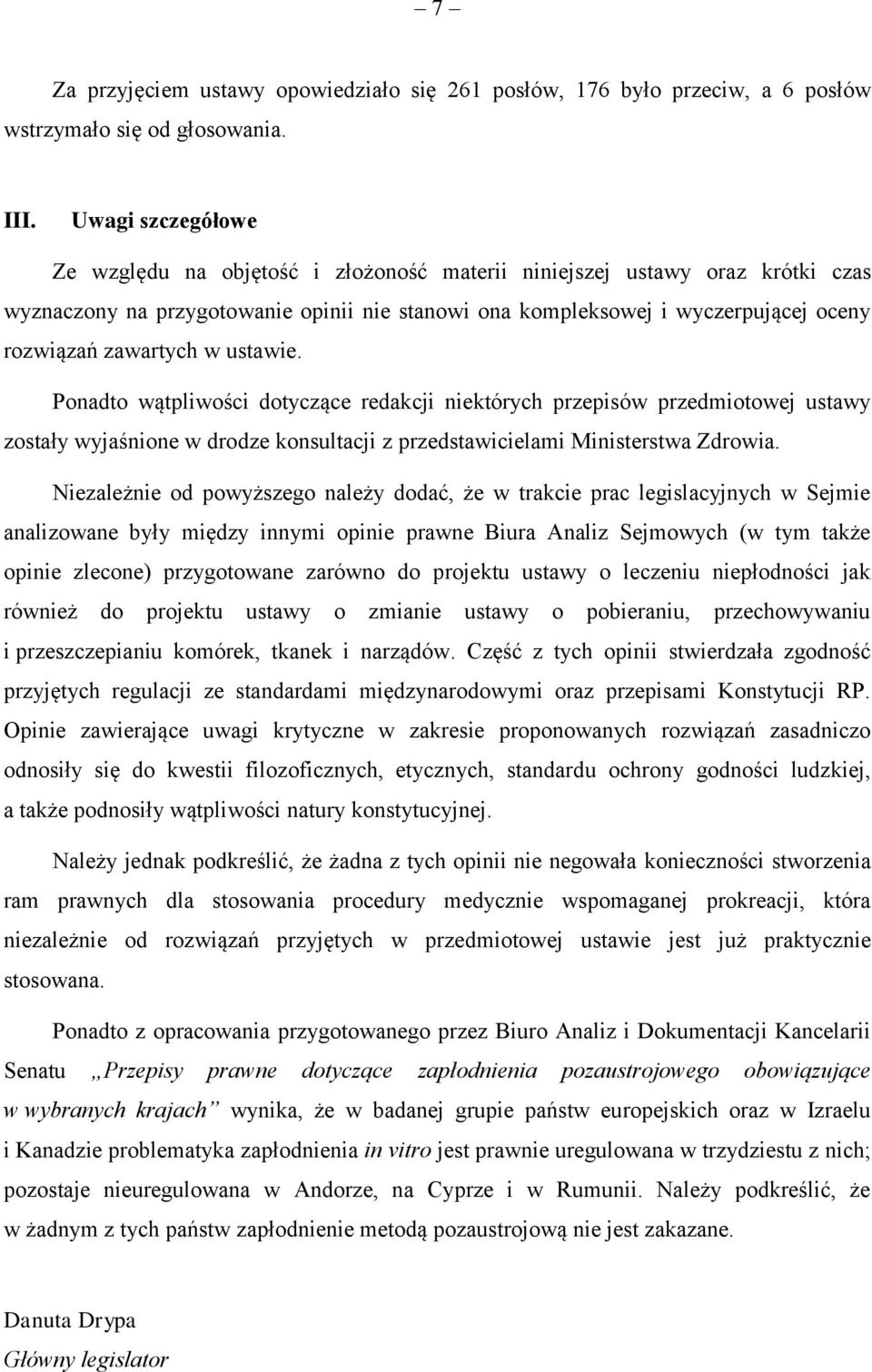 zawartych w ustawie. Ponadto wątpliwości dotyczące redakcji niektórych przepisów przedmiotowej ustawy zostały wyjaśnione w drodze konsultacji z przedstawicielami Ministerstwa Zdrowia.