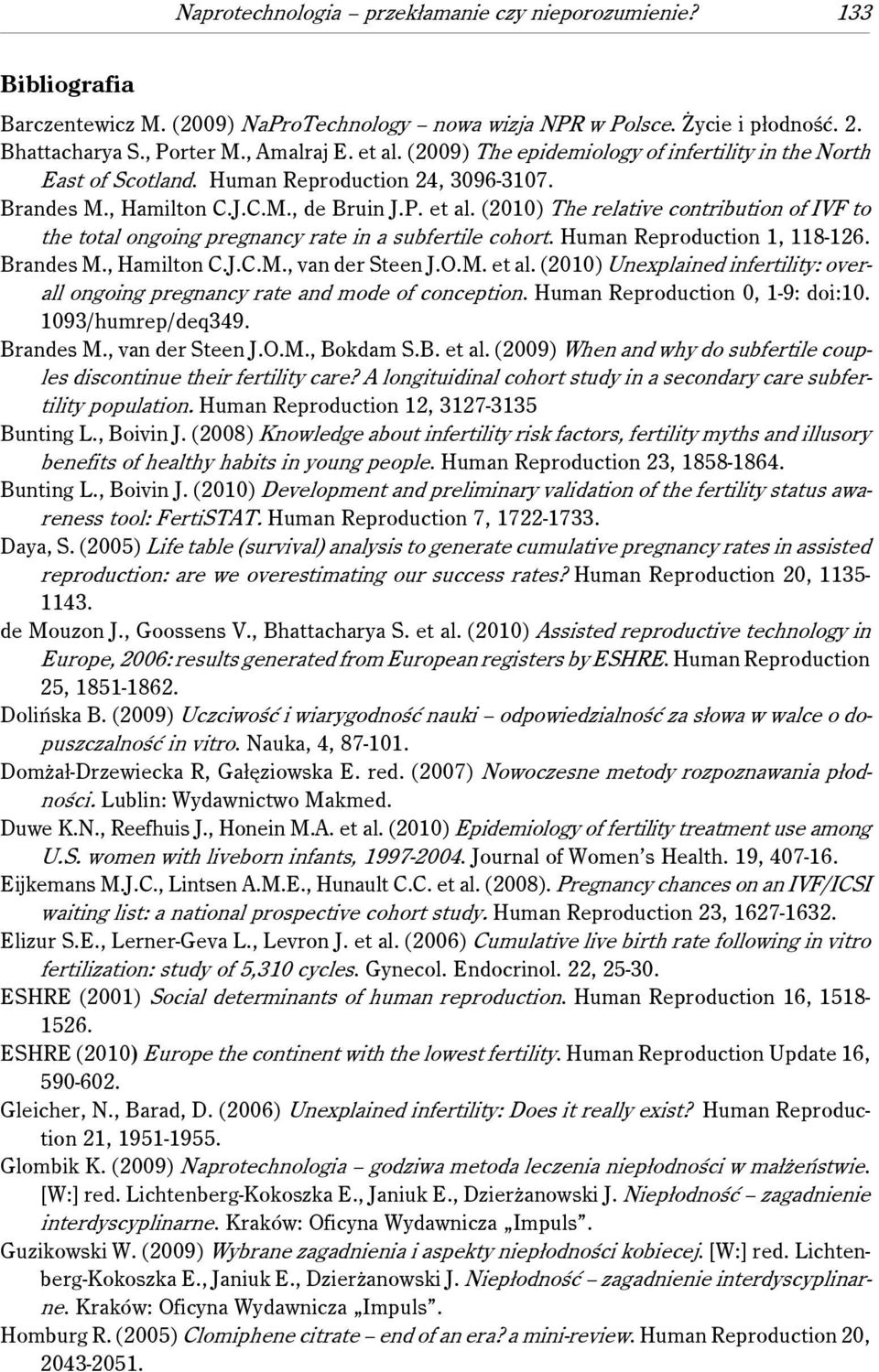 (2010) The relative contribution of IVF to the total ongoing pregnancy rate in a subfertile cohort. Human Reproduction 1, 118-126. Brandes M., Hamilton C.J.C.M., van der Steen J.O.M. et al.