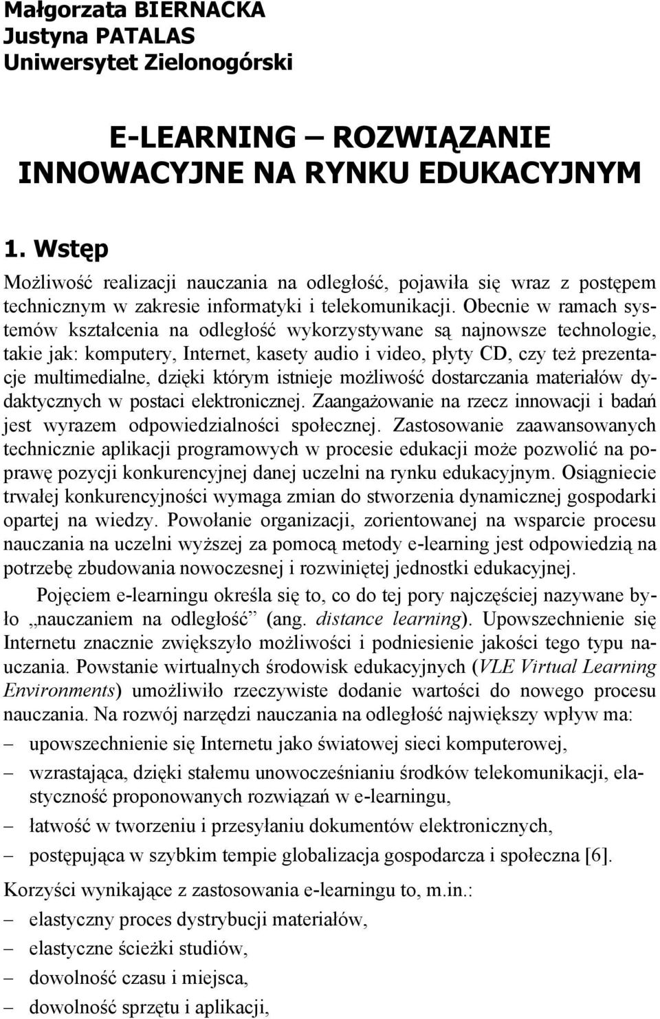 Obecnie w ramach systemów kszta cenia na odleg o wykorzystywane s najnowsze technologie, takie jak: komputery, Internet, kasety audio i video, p yty CD, czy te prezentacje multimedialne, dzi ki