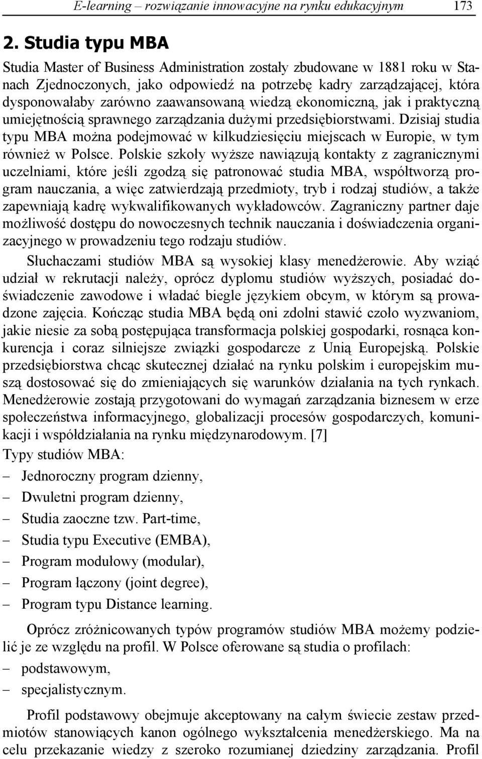 wiedz ekonomiczn, jak i praktyczn umiej tno ci sprawnego zarz dzania du ymi przedsi biorstwami. Dzisiaj studia typu MBA mo na podejmowa w kilkudziesi ciu miejscach w Europie, w tym równie w Polsce.