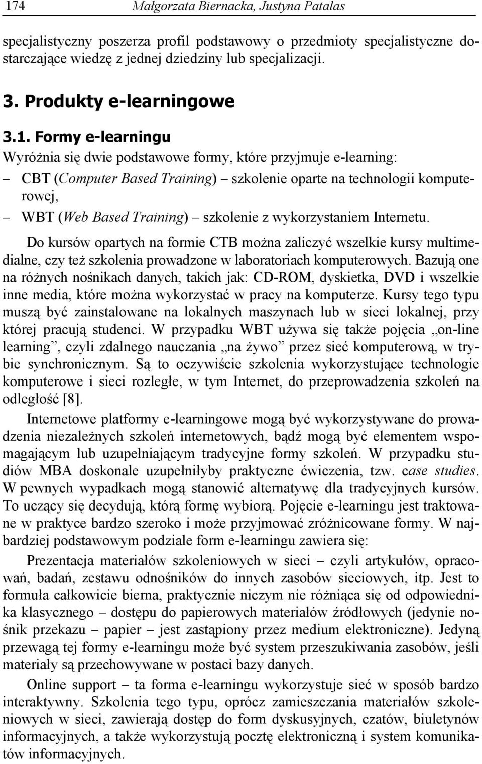 wykorzystaniem Internetu. Do kursów opartych na formie CTB mo na zaliczy wszelkie kursy multimedialne, czy te szkolenia prowadzone w laboratoriach komputerowych.