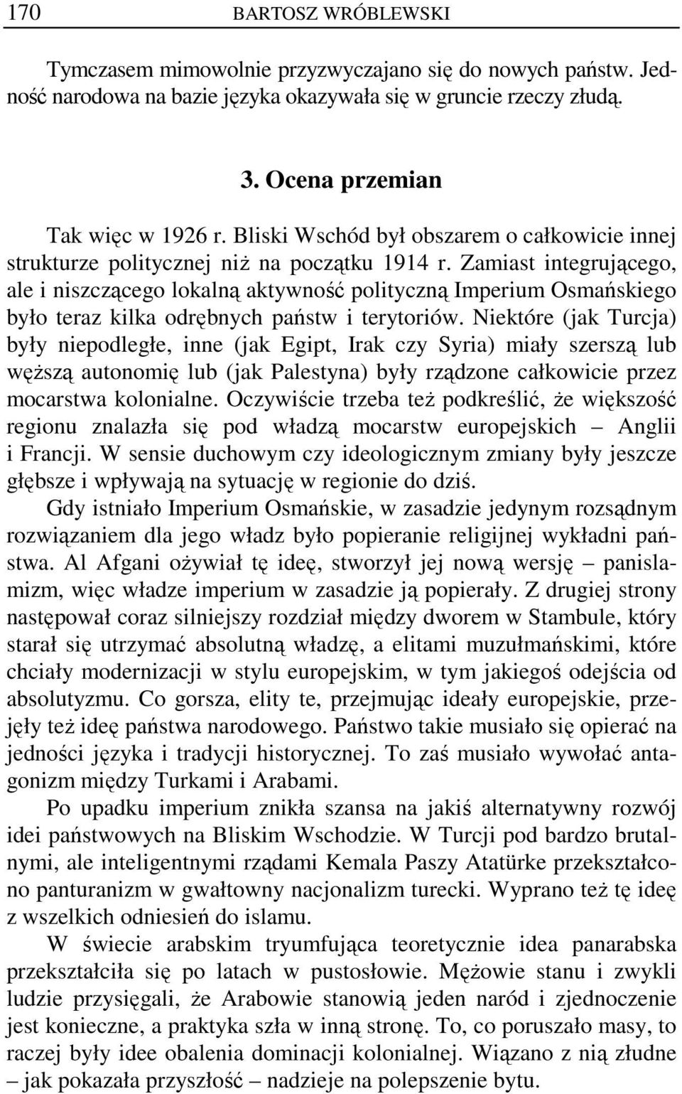 Zamiast integrującego, ale i niszczącego lokalną aktywność polityczną Imperium Osmańskiego było teraz kilka odrębnych państw i terytoriów.