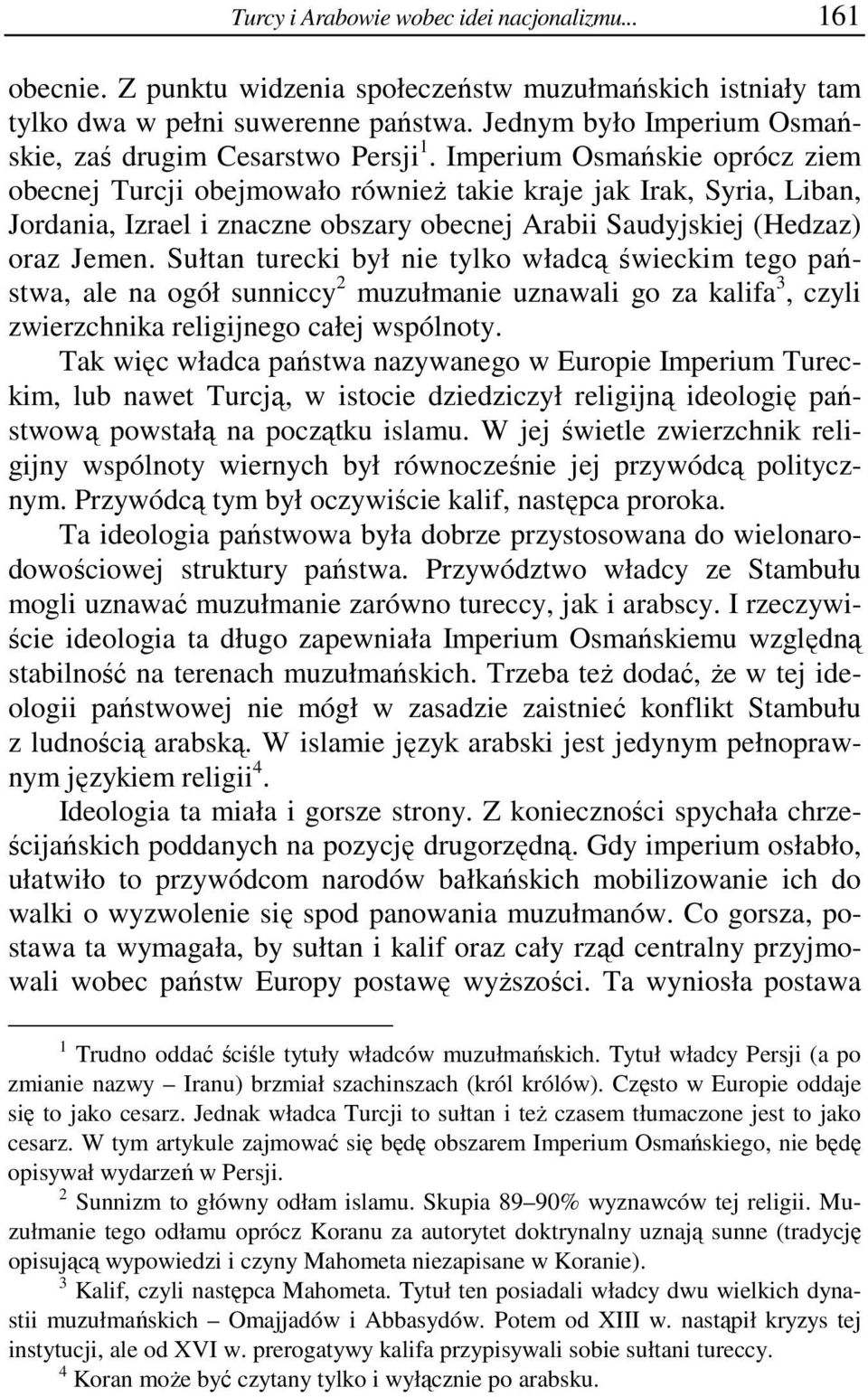 Imperium Osmańskie oprócz ziem obecnej Turcji obejmowało również takie kraje jak Irak, Syria, Liban, Jordania, Izrael i znaczne obszary obecnej Arabii Saudyjskiej (Hedzaz) oraz Jemen.