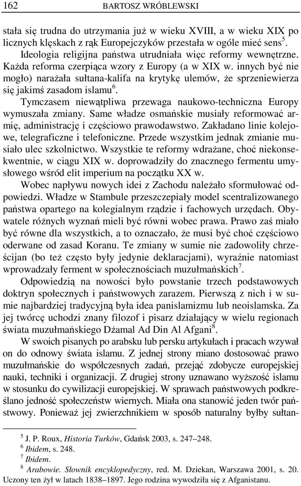 innych być nie mogło) narażała sułtana-kalifa na krytykę ulemów, że sprzeniewierza się jakimś zasadom islamu 6. Tymczasem niewątpliwa przewaga naukowo-techniczna Europy wymuszała zmiany.