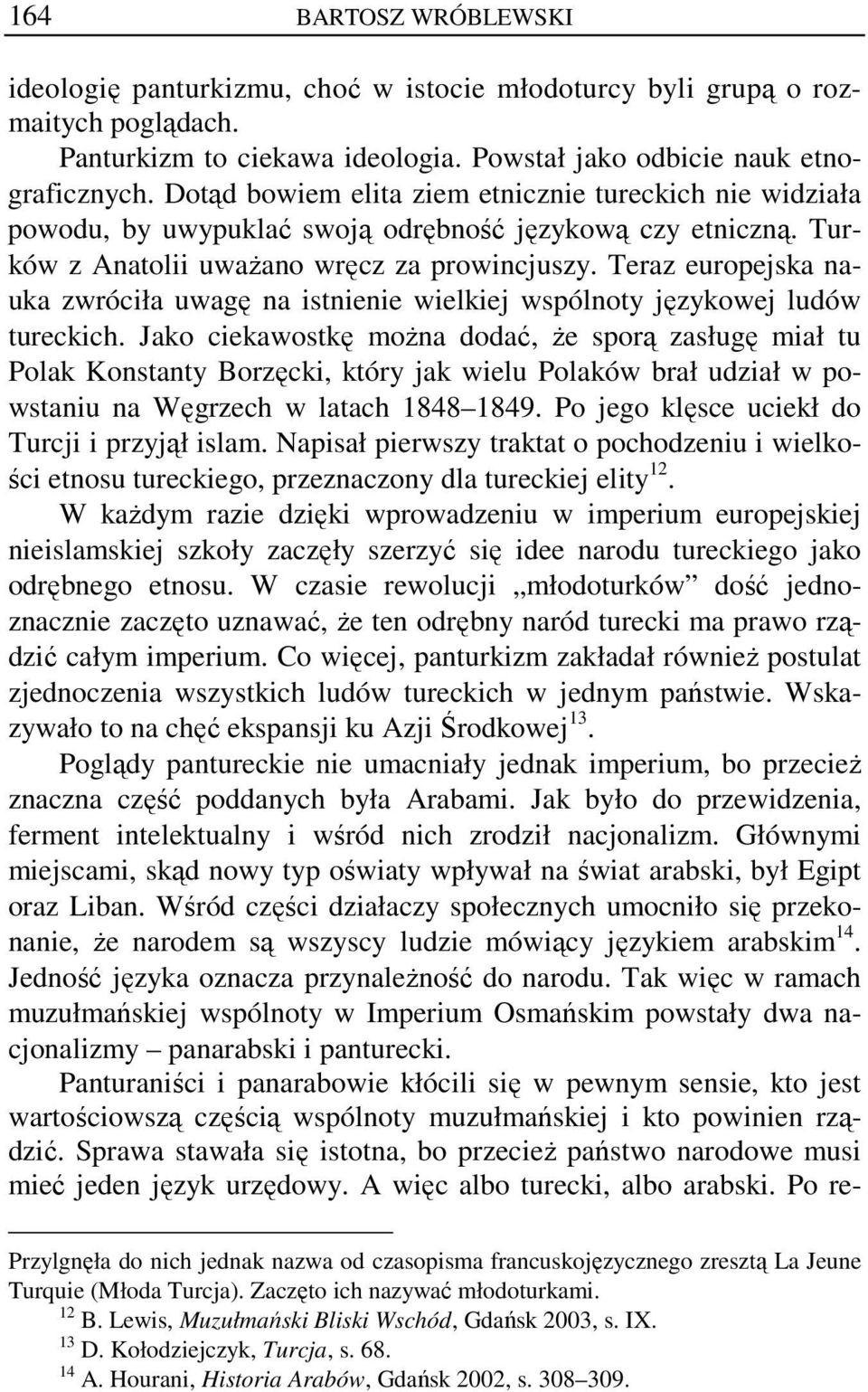 Teraz europejska nauka zwróciła uwagę na istnienie wielkiej wspólnoty językowej ludów tureckich.