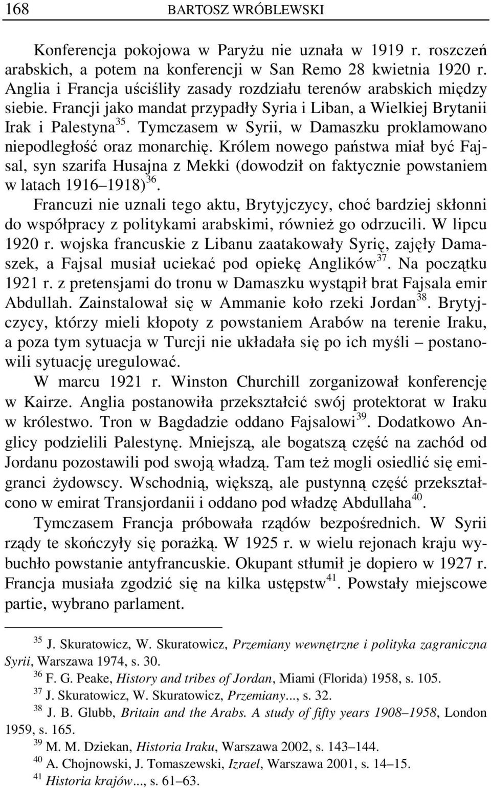 Tymczasem w Syrii, w Damaszku proklamowano niepodległość oraz monarchię. Królem nowego państwa miał być Fajsal, syn szarifa Husajna z Mekki (dowodził on faktycznie powstaniem w latach 1916 1918) 36.