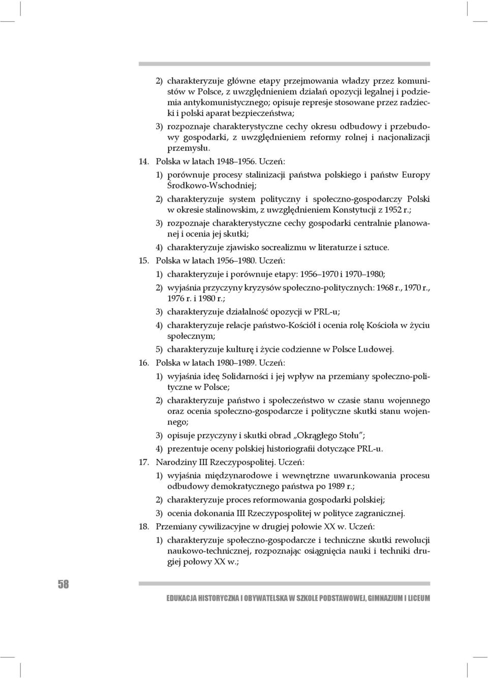 Uczeń: 1) porównuje procesy stalinizacji państwa polskiego i państw Europy Środkowo-Wschodniej; 2) charakteryzuje system polityczny i społeczno-gospodarczy Polski w okresie stali nowskim, z