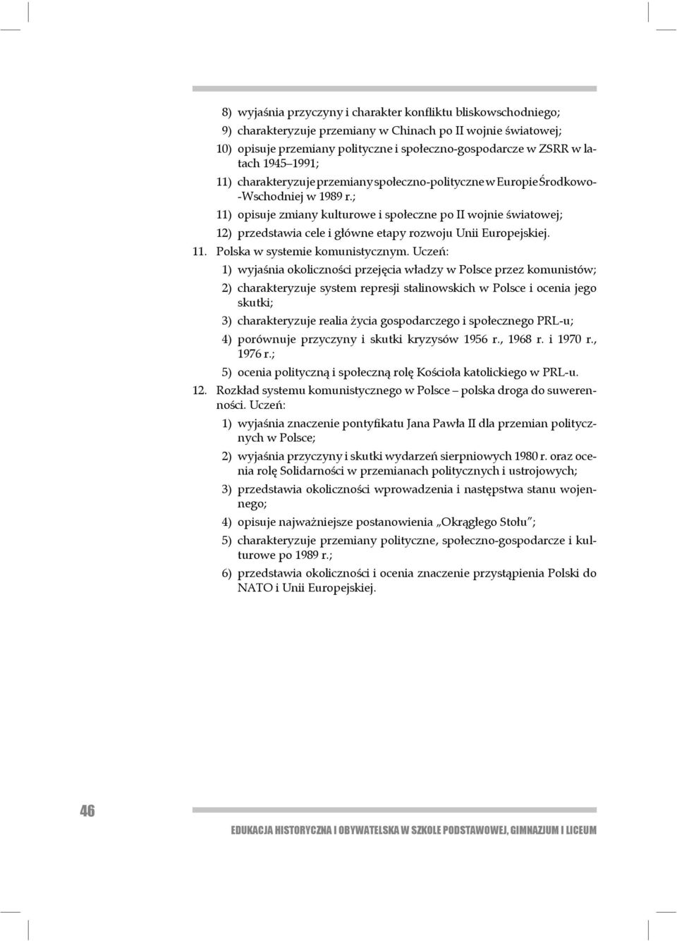 ; 11) opisuje zmiany kulturowe i społeczne po II wojnie światowej; 12) przedstawia cele i główne etapy rozwoju Unii Europejskiej. 11. Polska w systemie komunistycznym.