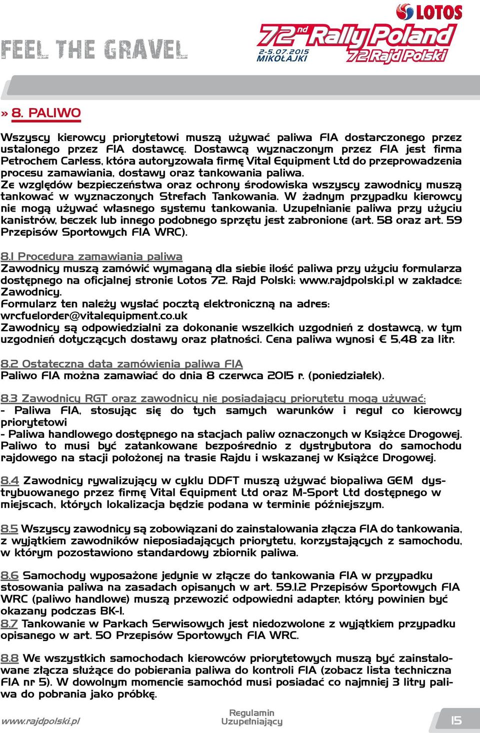 Ze względów bezpieczeństwa oraz ochrony środowiska wszyscy zawodnicy muszą tankować w wyznaczonych Strefach Tankowania. W żadnym przypadku kierowcy nie mogą używać własnego systemu tankowania.