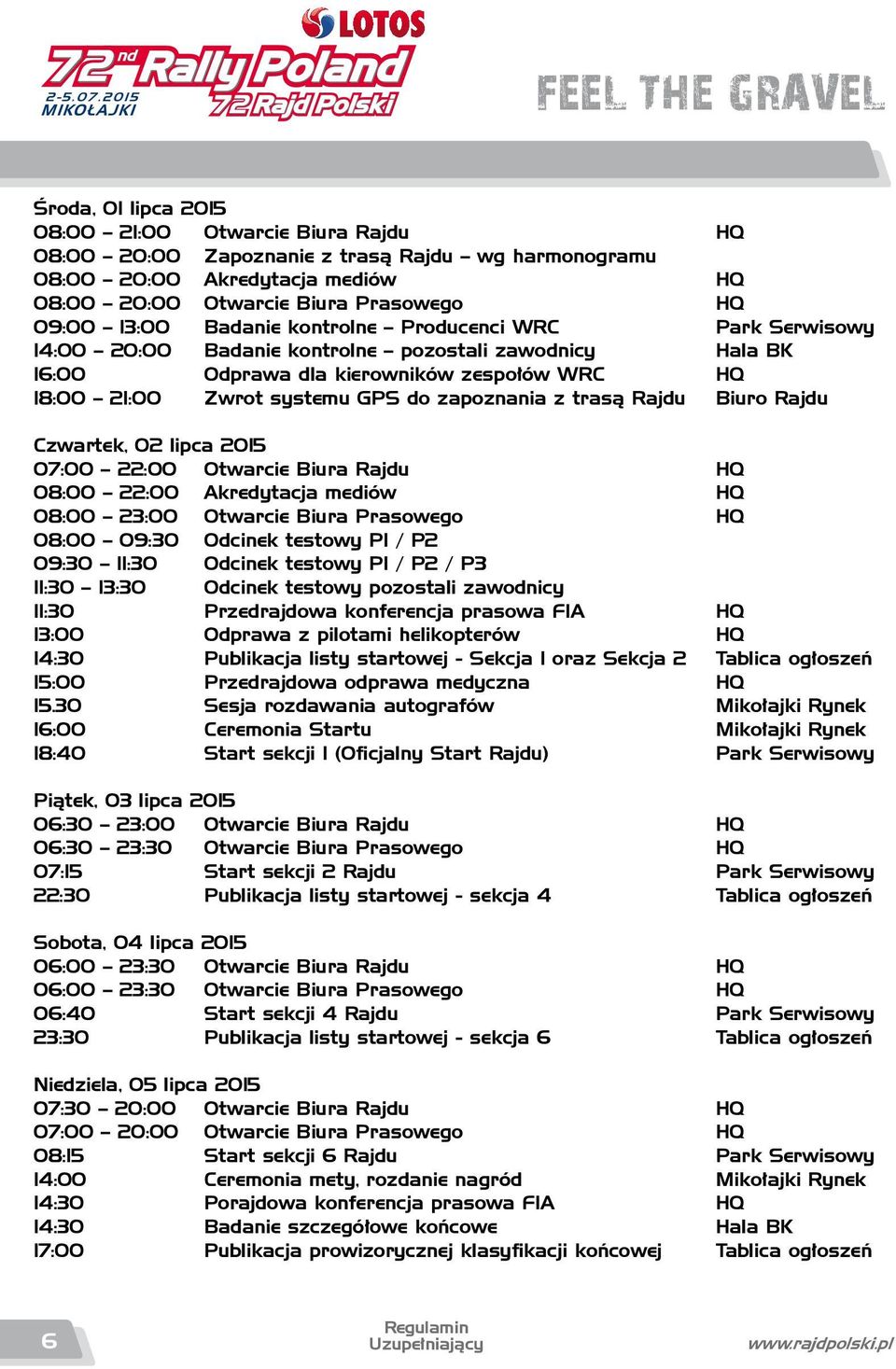 trasą Rajdu Biuro Rajdu Czwartek, 02 lipca 2015 07:00 22:00 Otwarcie Biura Rajdu HQ 08:00 22:00 Akredytacja mediów HQ 08:00 23:00 Otwarcie Biura Prasowego HQ 08:00 09:30 Odcinek testowy P1 / P2 09:30