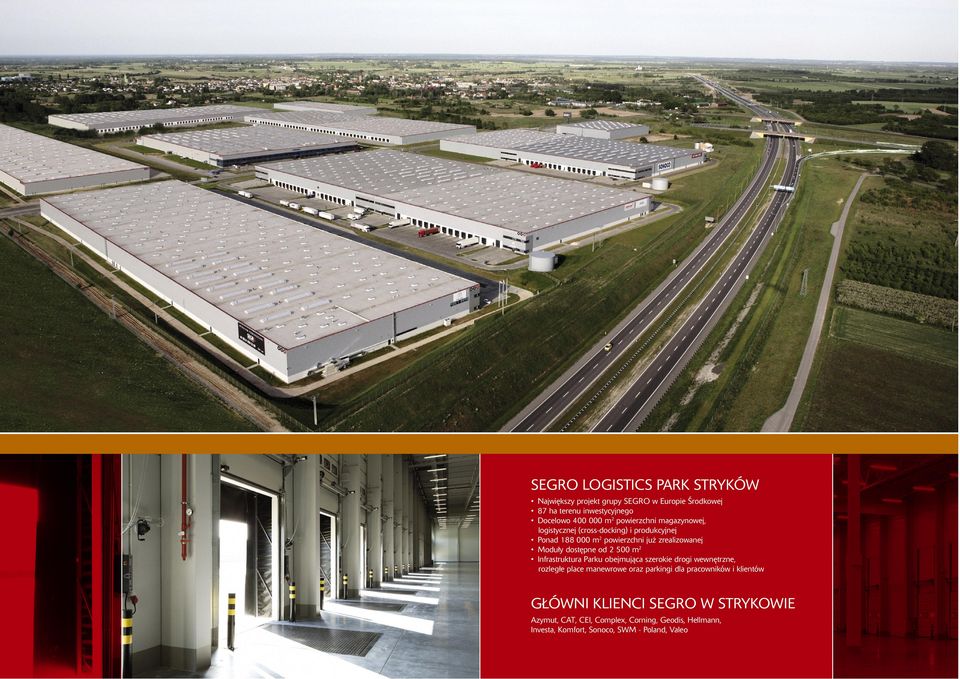 5 m Floor loading 5 T/sq m ESFR sprinkler system 200 lux lighting Skylights and smoke vents Drive-in doors, loading doors with adjustable dock levellers Full site amenities and infrastructure