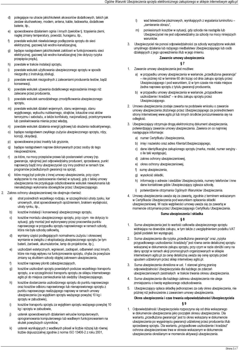 , f) powstałe wskutek niewłaściwego podłączenia sprzętu do sieci elektrycznej, gazowej lub wodno-kanalizacyjnej, g) będące następstwem jakichkolwiek zakłóceń w funkcjonowaniu sieci elektrycznej,