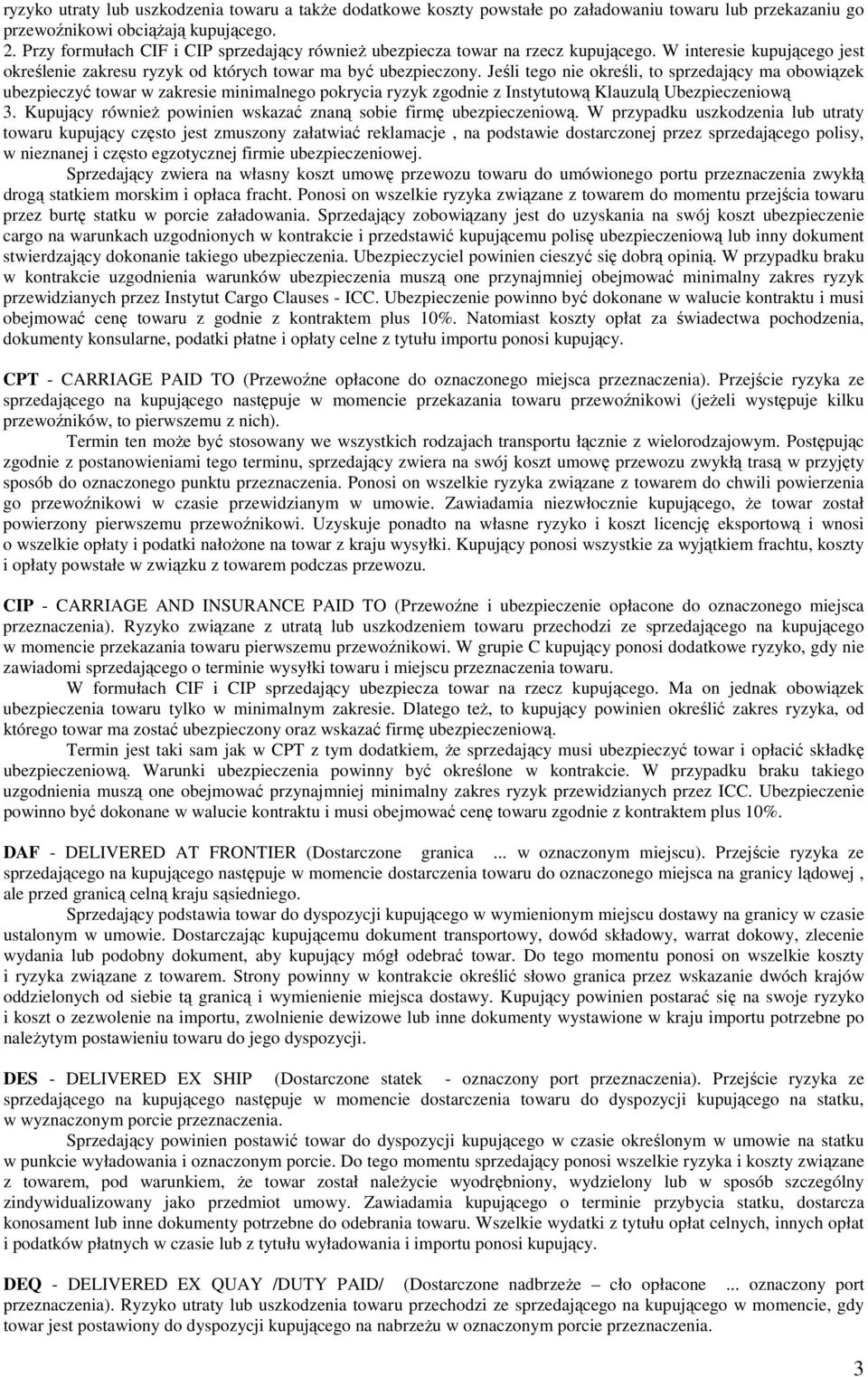 Jeśli tego nie określi, to sprzedający ma obowiązek ubezpieczyć towar w zakresie minimalnego pokrycia ryzyk zgodnie z Instytutową Klauzulą Ubezpieczeniową 3.