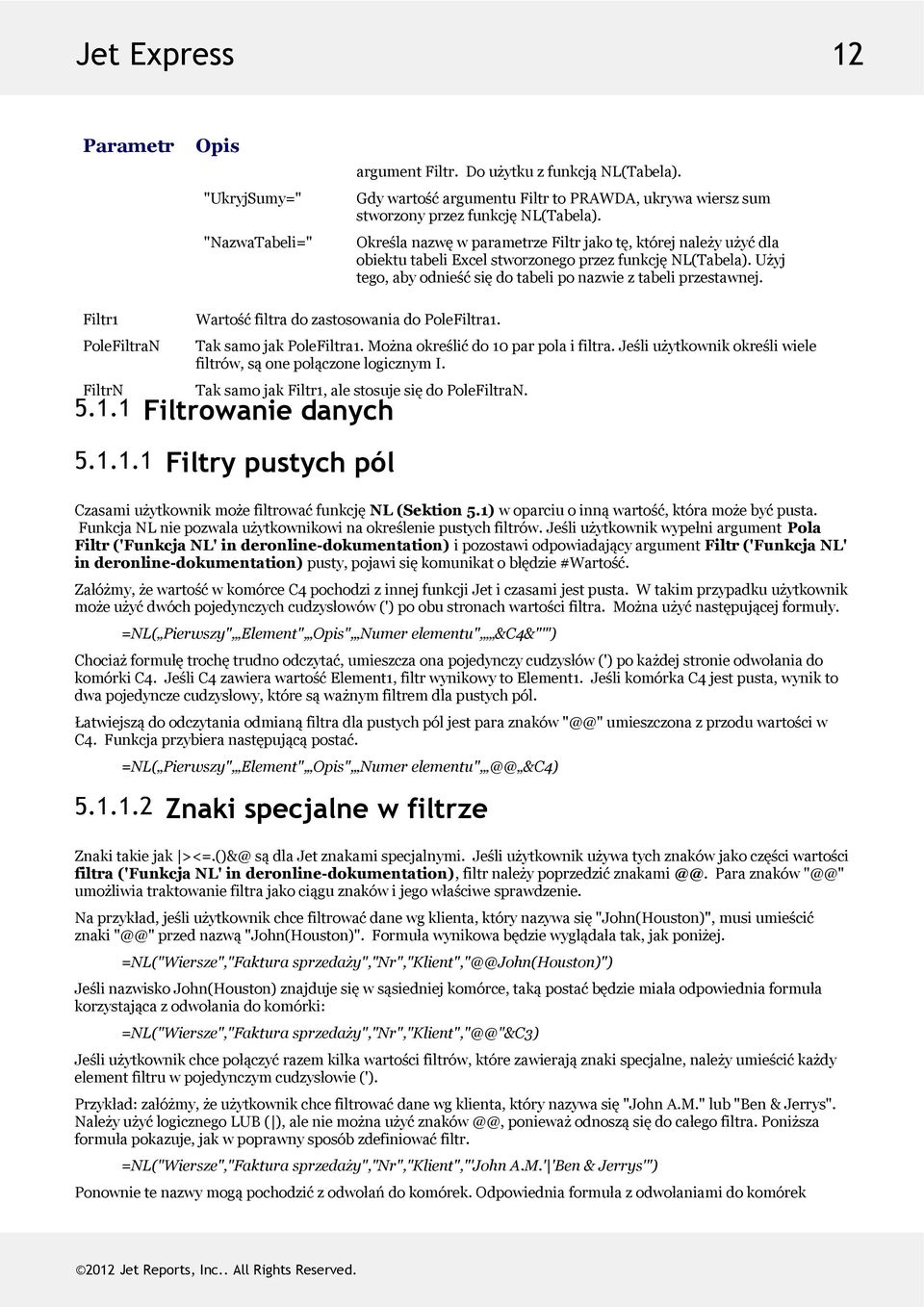 Filtr1 PoleFiltraN FiltrN WartośćfiltradozastosowaniadoPoleFiltra1. TaksamojakPoleFiltra1.Możnaokreślićdo10parpolaifiltra.Jeśliużytkownikokreśliwiele filtrów,sąonepołączonelogicznymi.