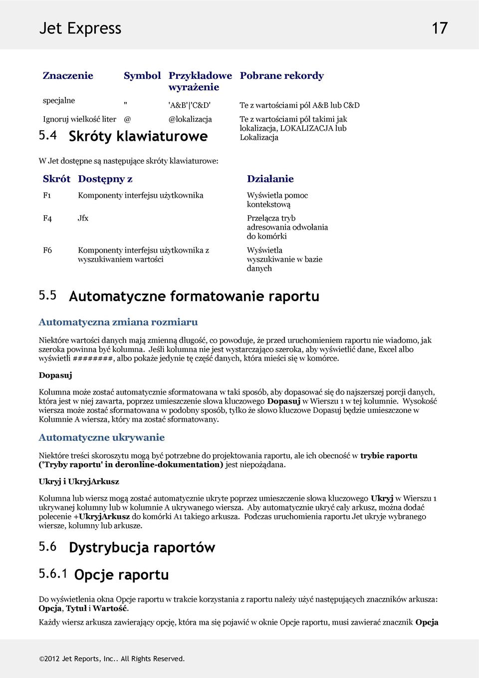 4 Skróty klawiaturowe WJetdostępnesąnastępująceskrótyklawiaturowe: Skrót Dostępnyz Działanie F1 Komponentyinterfejsuużytkownika Wyświetlapomoc kontekstową F4 Jfx Przełączatryb adresowaniaodwołania