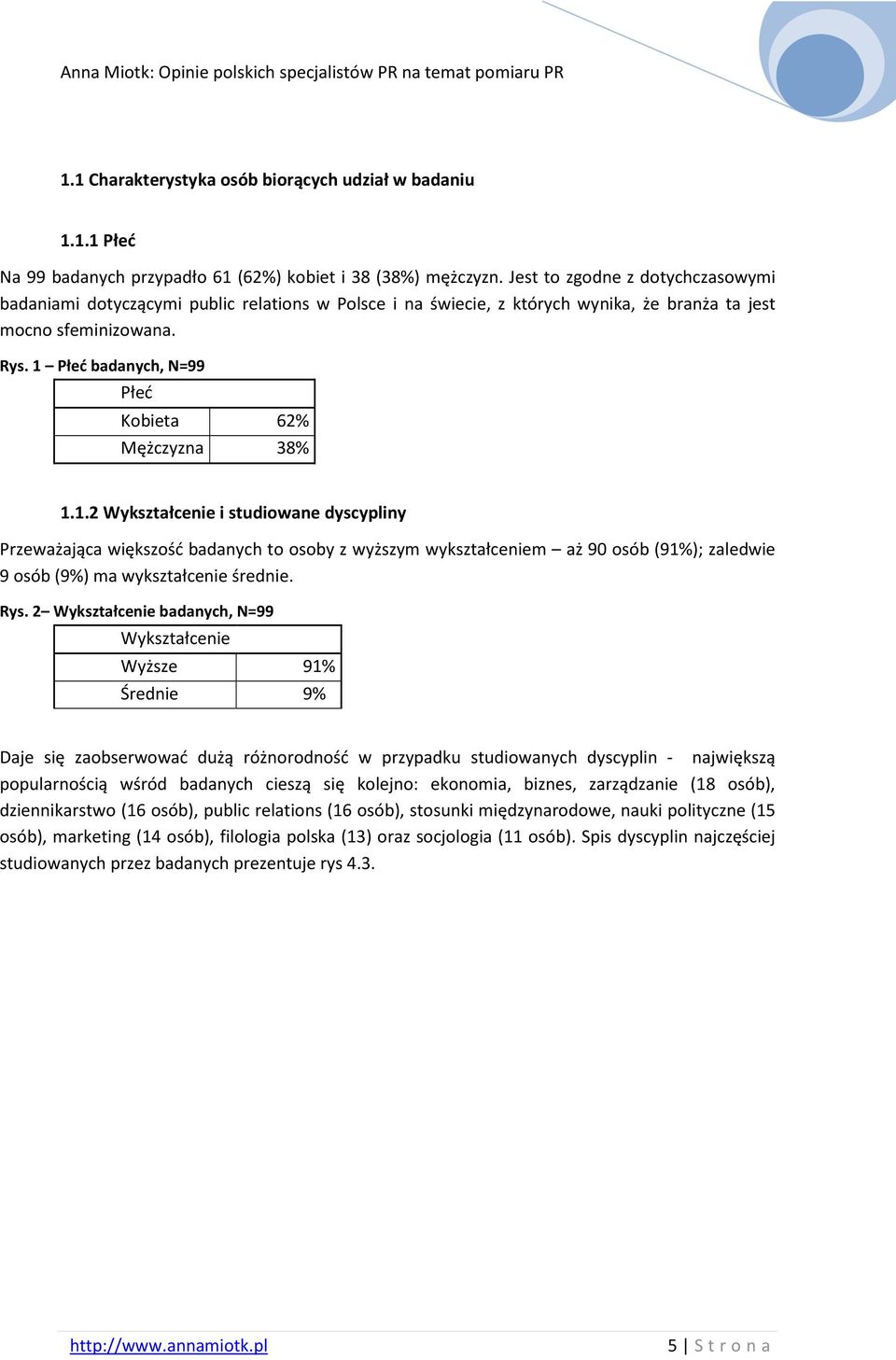 1 Płeć badanych, N=99 Płeć Kobieta 62% Mężczyzna 38% 1.1.2 Wykształcenie i studiowane dyscypliny Przeważająca większość badanych to osoby z wyższym wykształceniem aż 90 osób (91%); zaledwie 9 osób (9%) ma wykształcenie średnie.