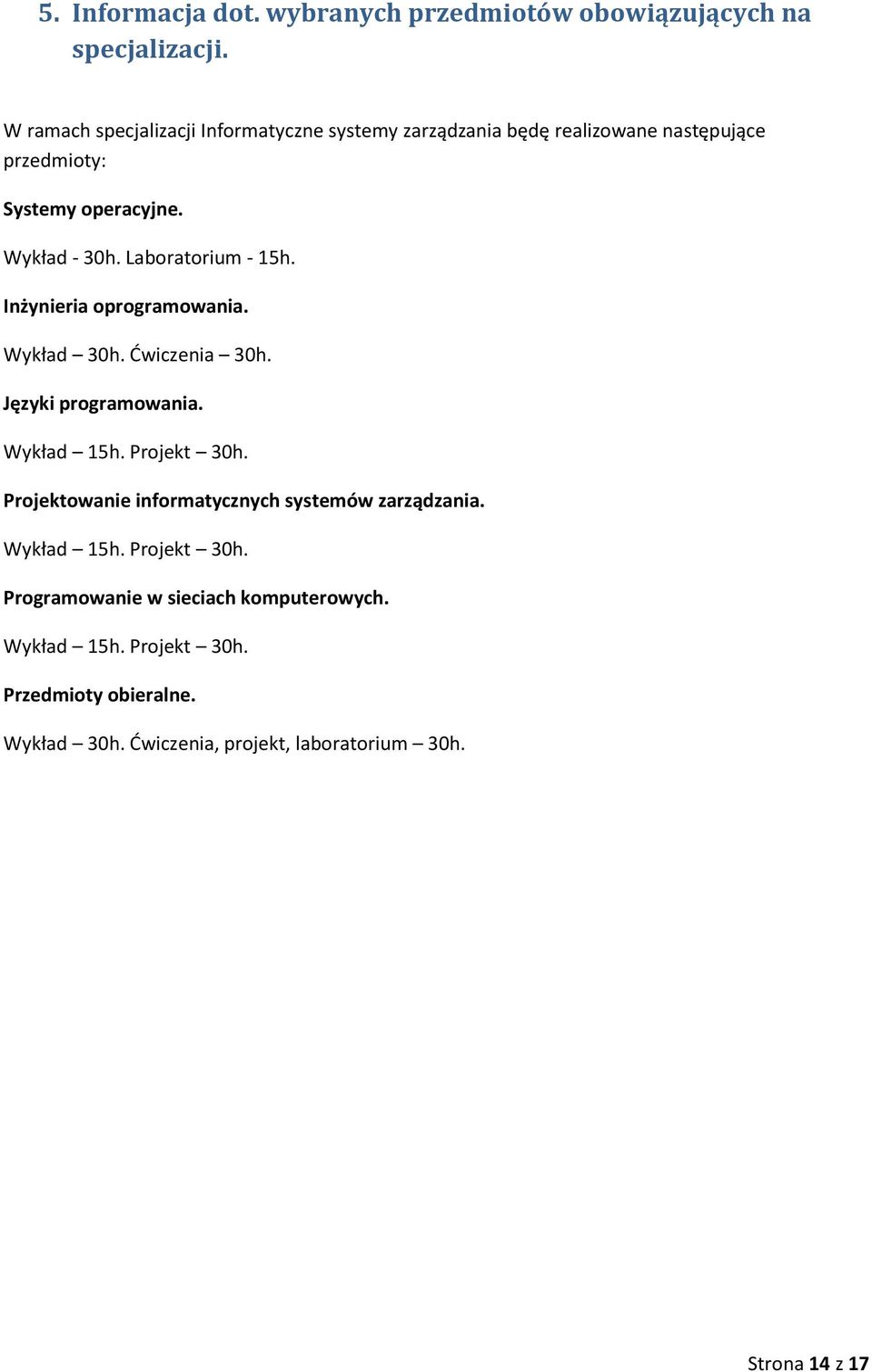 Laboratorium - 15h. Inżynieria oprogramowania. Wykład 30h. Ćwiczenia 30h. Języki programowania. Wykład 15h. Projekt 30h.