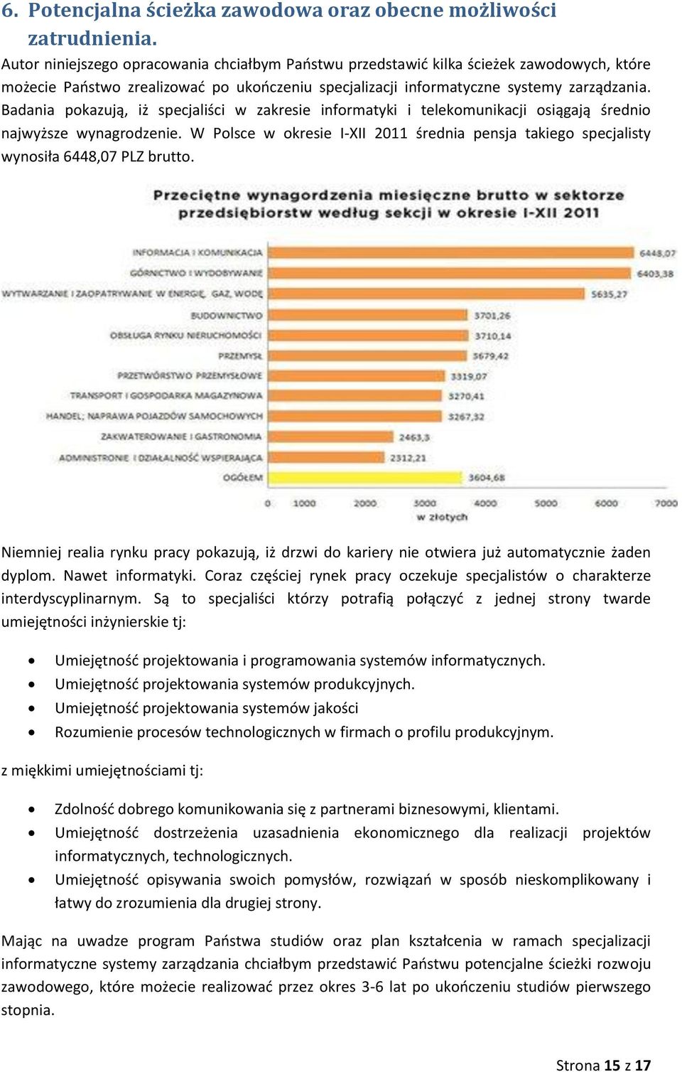 Badania pokazują, iż specjaliści w zakresie informatyki i telekomunikacji osiągają średnio najwyższe wynagrodzenie.