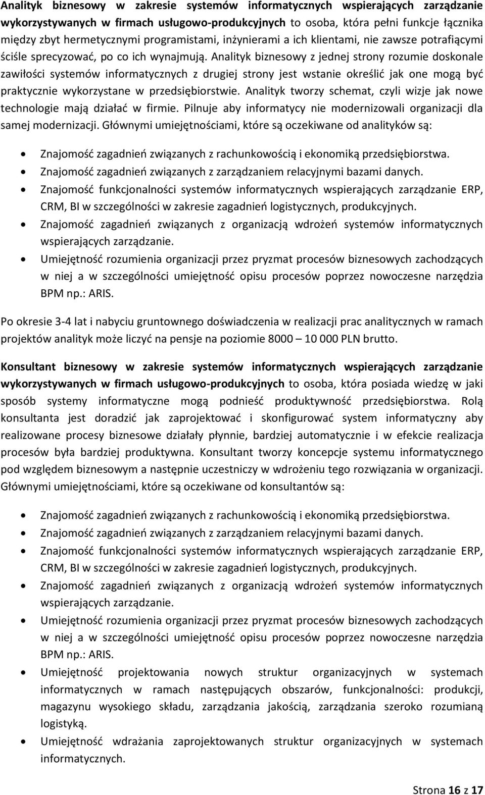 Analityk biznesowy z jednej strony rozumie doskonale zawiłości systemów informatycznych z drugiej strony jest wstanie określić jak one mogą być praktycznie wykorzystane w przedsiębiorstwie.