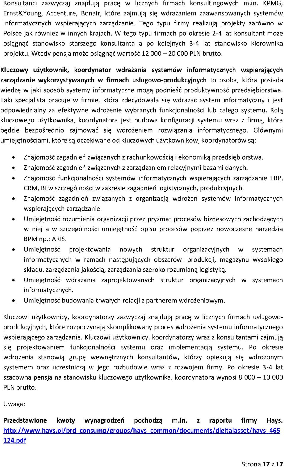 W tego typu firmach po okresie 2-4 lat konsultant może osiągnąć stanowisko starszego konsultanta a po kolejnych 3-4 lat stanowisko kierownika projektu.