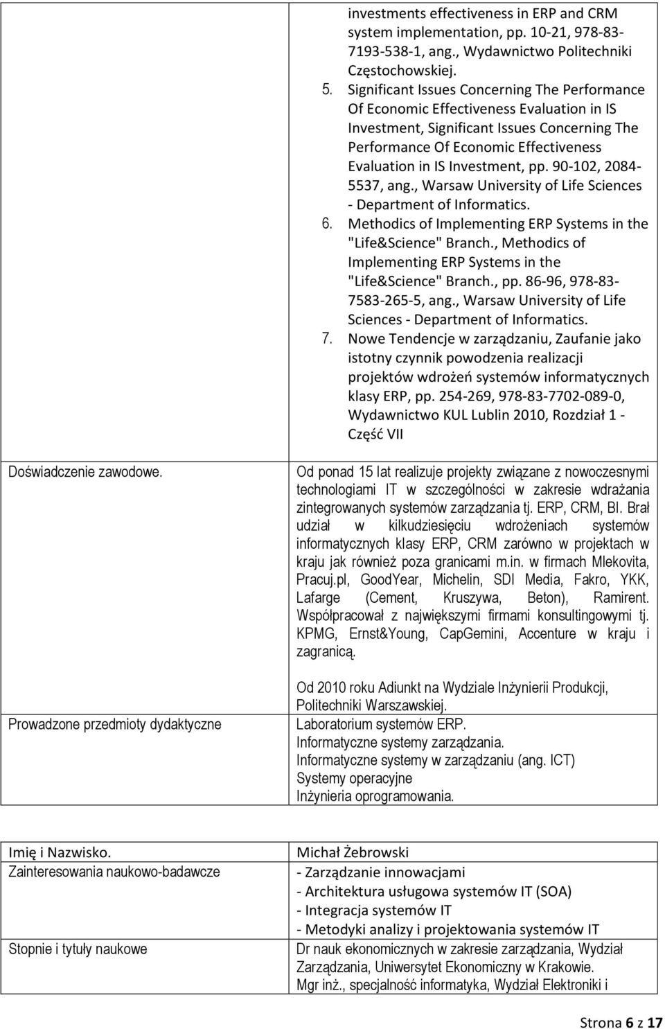 Investment, pp. 90-102, 2084-5537, ang., Warsaw University of Life Sciences - Department of Informatics. 6. Methodics of Implementing ERP Systems in the "Life&Science" Branch.