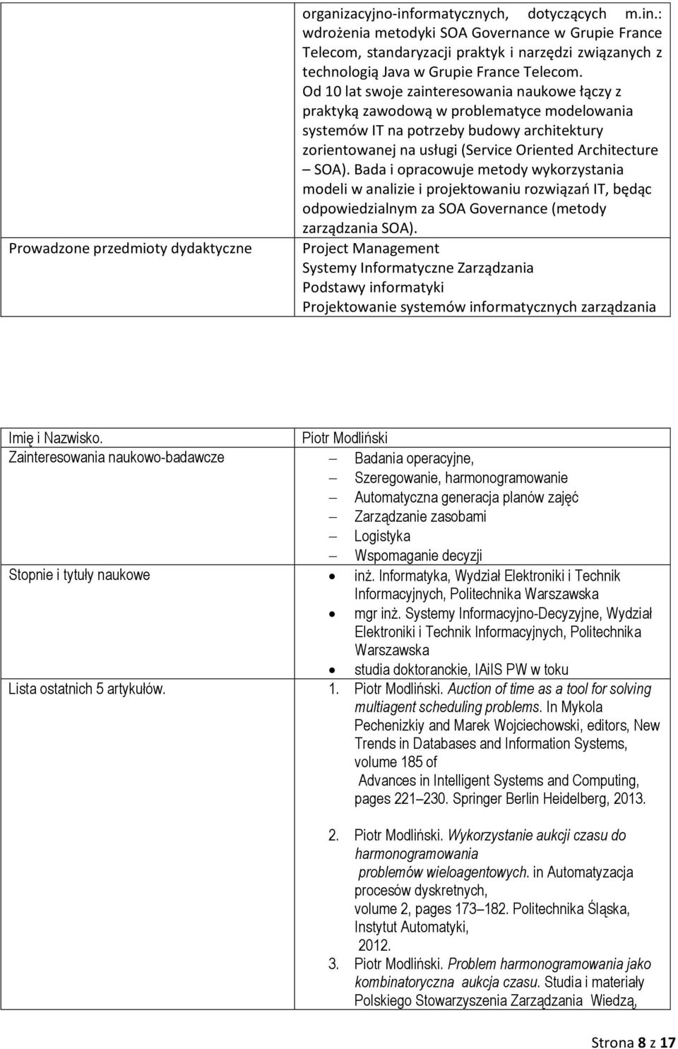 Bada i opracowuje metody wykorzystania modeli w analizie i projektowaniu rozwiązań IT, będąc odpowiedzialnym za SOA Governance (metody zarządzania SOA).