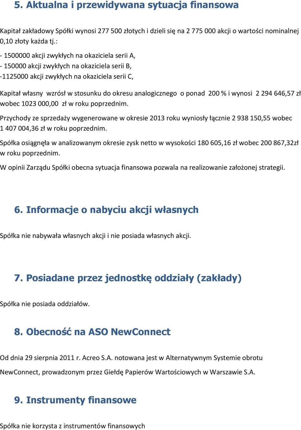 analogicznego o ponad 200 % i wynosi 2 294 646,57 zł wobec 1023 000,00 zł w roku poprzednim.