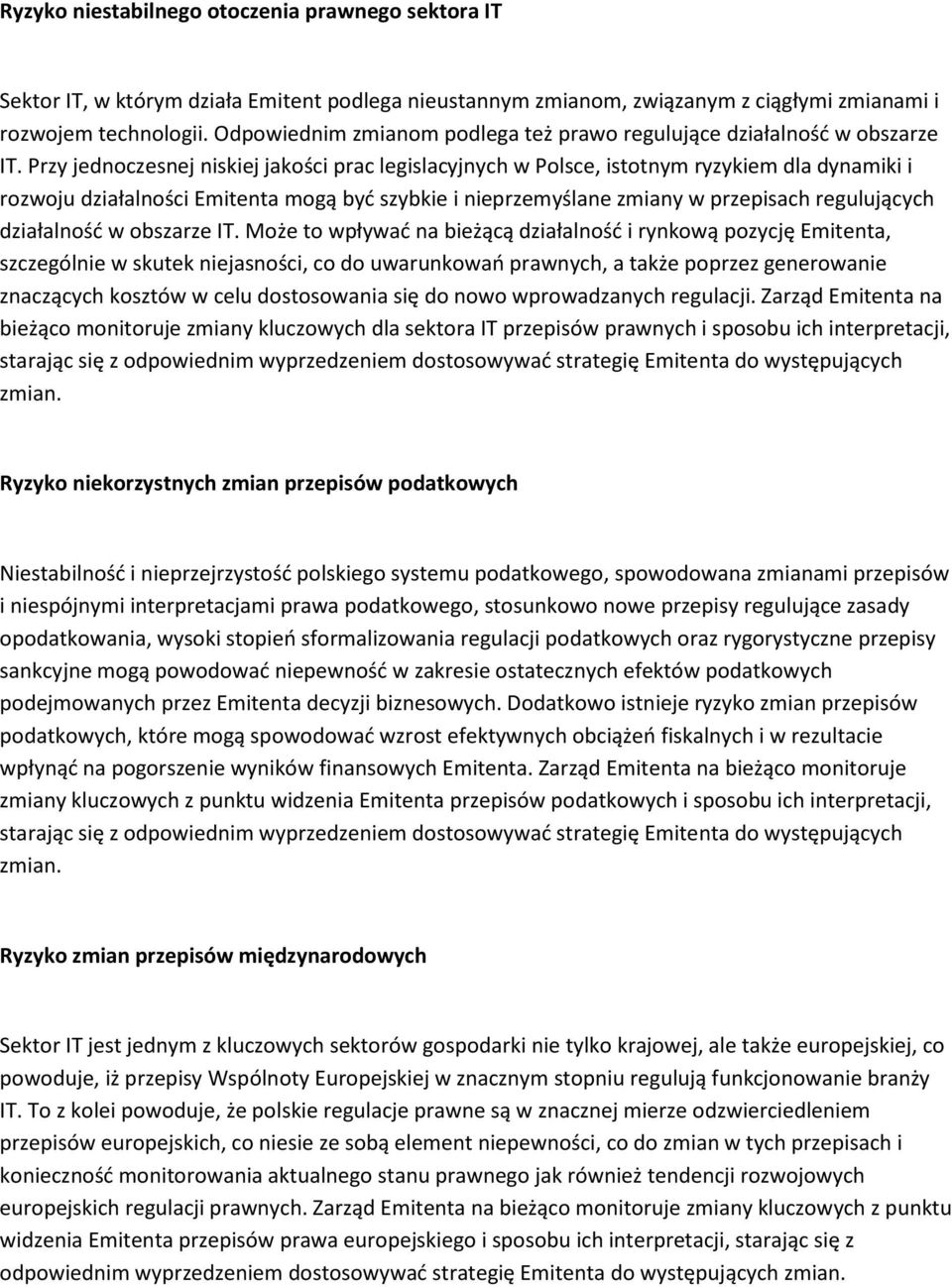 Przy jednoczesnej niskiej jakości prac legislacyjnych w Polsce, istotnym ryzykiem dla dynamiki i rozwoju działalności Emitenta mogą być szybkie i nieprzemyślane zmiany w przepisach regulujących