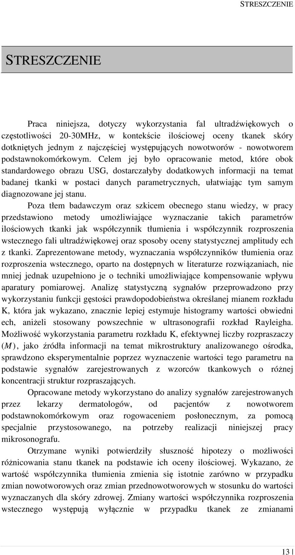 Celem jej było opracowanie metod, które obok standardowego obrazu USG, dostarczałyby dodatkowych informacji na temat badanej tkanki w postaci danych parametrycznych, ułatwiając tym samym diagnozowane