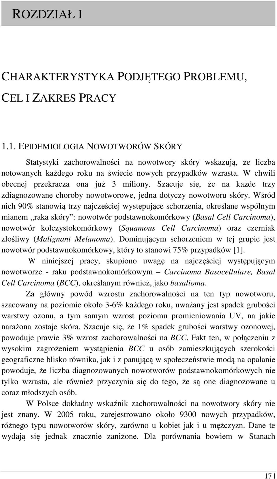 W chwili obecnej przekracza ona już 3 miliony. Szacuje się, że na każde trzy zdiagnozowane choroby nowotworowe, jedna dotyczy nowotworu skóry.